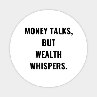 Money Talks, But Wealth Whispers. Magnet